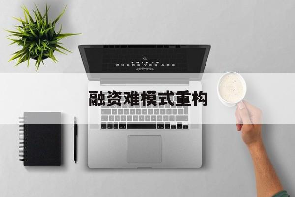 辽阳市融资难模式重构(融资难的主要表现)